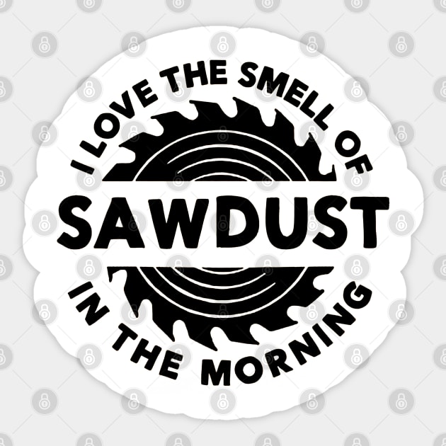 I Love The Smell of Sawdust in the Morning Carpentry Sticker by paintkiller617